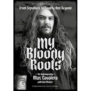 My Bloody Roots: From Sepultura to Soulfly and Beyond: The Autobiography (Revise
